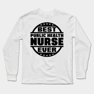 Best Public Health Nurse Ever Long Sleeve T-Shirt